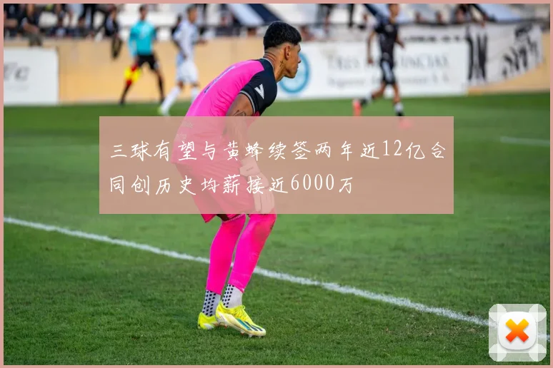 三球有望与黄蜂续签两年近12亿合同创历史均薪接近6000万